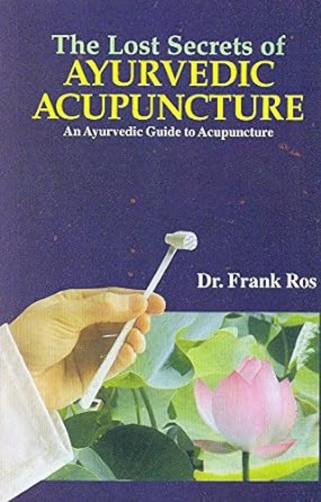 The Lost Secrets Of Ayurvedic Acupuncture: An Ayurvedic Guide To Acupuncture Based Upon The Suchi Veda Science Of Acupuncture, The Traditional Indian System - Retail Maharaj