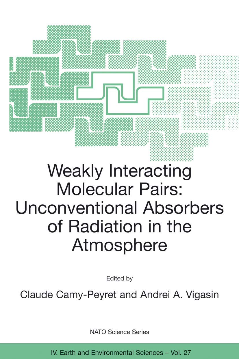 Weakly Interacting Molecular Pairs: Unconventional Absorbers of Radiation in the Atmosphere: 27 (NATO Science Series: IV:)