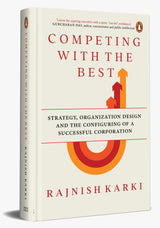Competing with the Best: Strategy, Organization Design and the Configuring of a Successful Corporation - Retail Maharaj