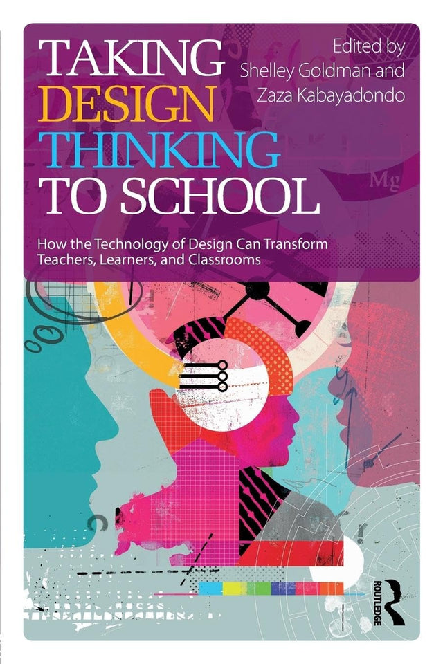 Taking Design Thinking to School: How the Technology of Design Can Transform Teachers, Learners, and Classrooms - Retail Maharaj