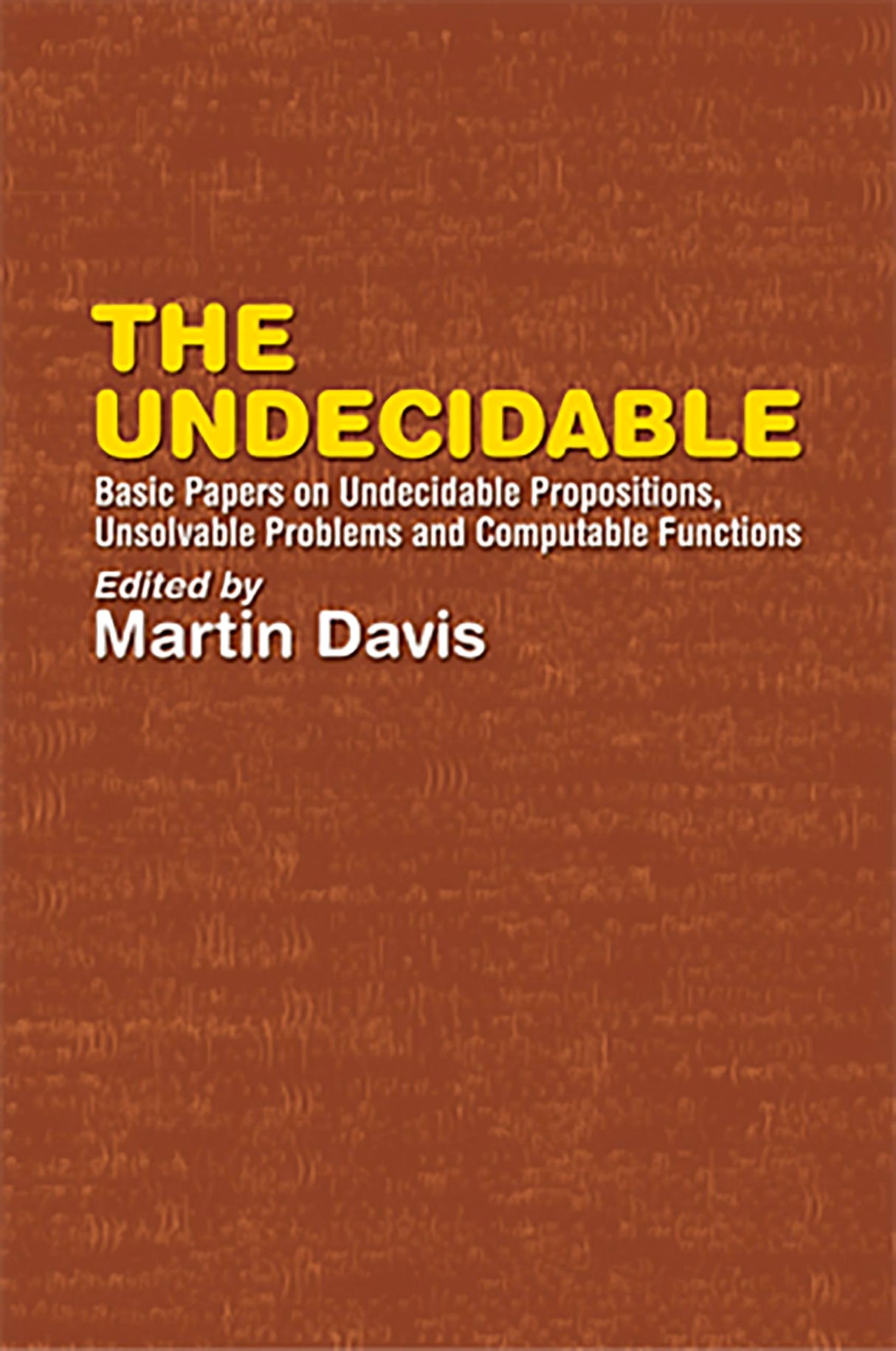The Undecidable: Basic Papers on Undecidable Propostions, Unsolvable Problems and Computable Functions (Dover Books on Mathematics)