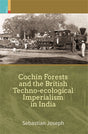 Cochin Forests and the British Techno-ecological Imperialism in India - Retail Maharaj