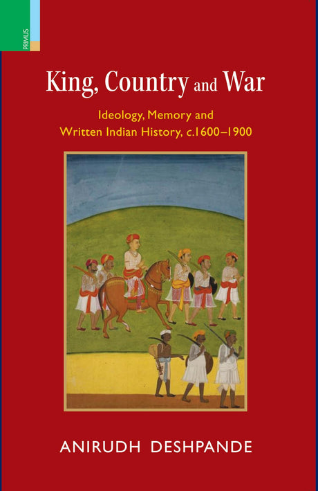 King, Country and War: Ideology, Memory and Written Indian History, c.1600-1900 - Retail Maharaj