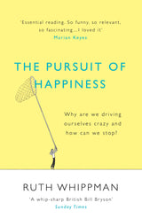 The Pursuit of Happiness: Why are we driving ourselves crazy and how can we stop?