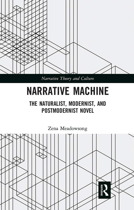 Narrative Machine: The Naturalist, Modernist, and Postmodernist Novel (Narrative Theory and Culture) - Retail Maharaj