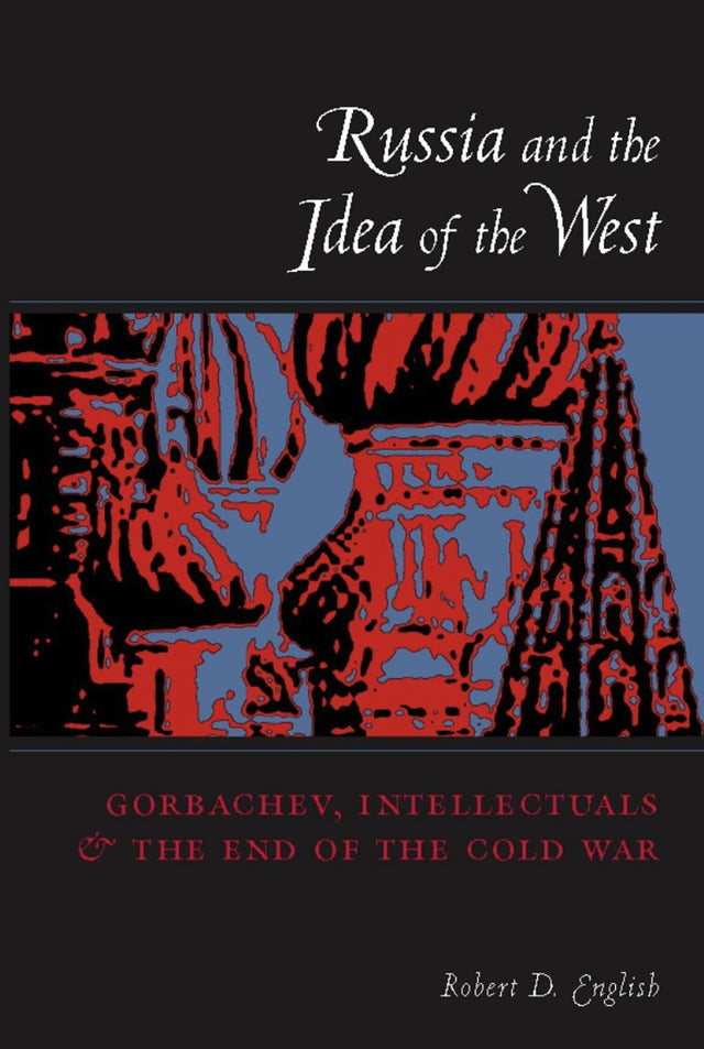 Russia and the Idea of the West: Gorbachev, Intellectuals, and the End of the Cold War - Retail Maharaj