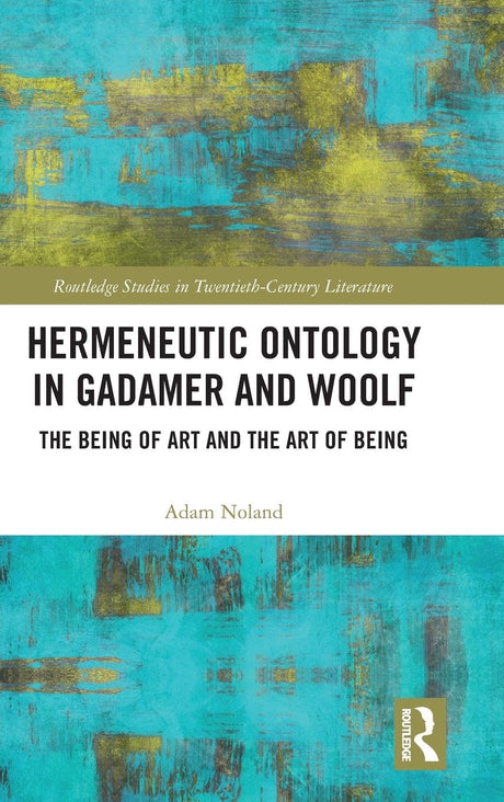Hermeneutic Ontology in Gadamer and Woolf: The Being of Art and the Art of Being - Retail Maharaj