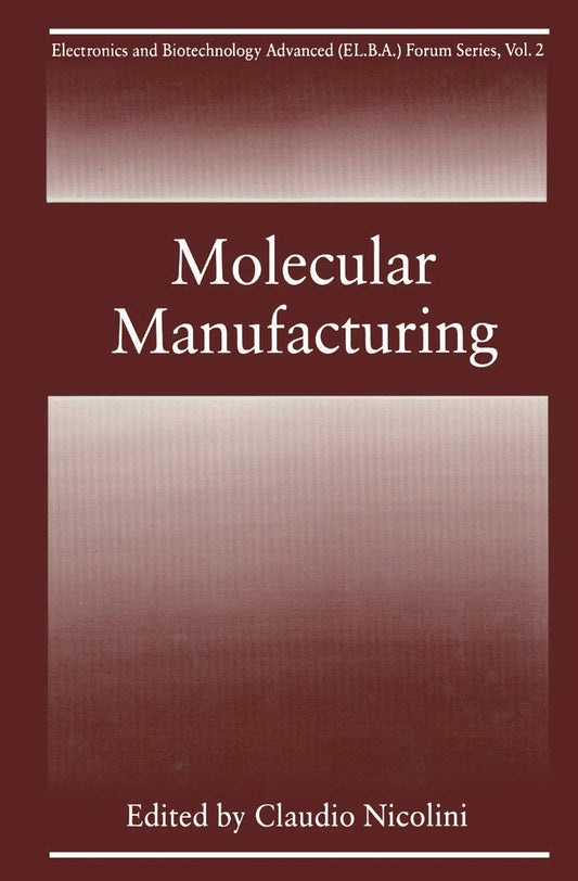 MOLECULAR MANUFACTURING: 2 (Electronics and Biotechnology Advanced (Elba) Forum Series)