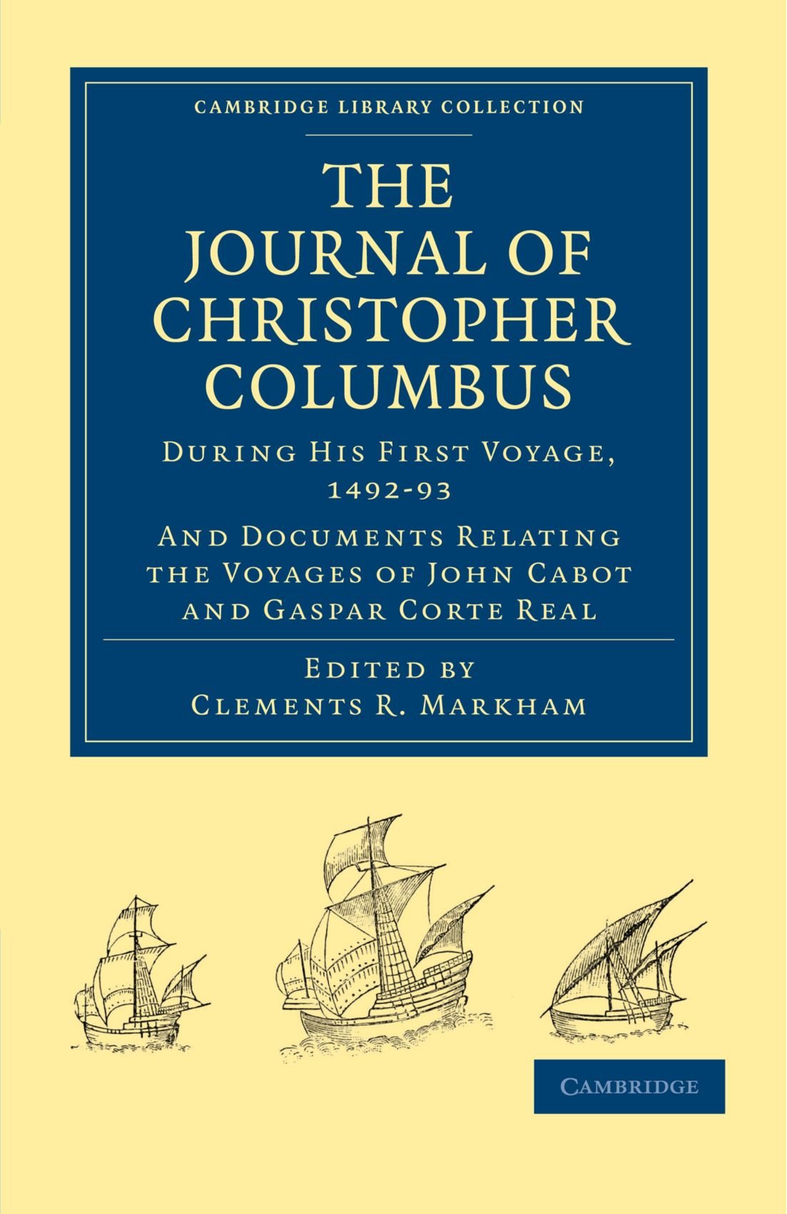 Journal of Christopher Columbus (During his First Voyage, 1492-93): And Documents Relating the Voyages of John Cabot and Gaspar Corte Real (Cambridge Library Collection - Hakluyt First Series)