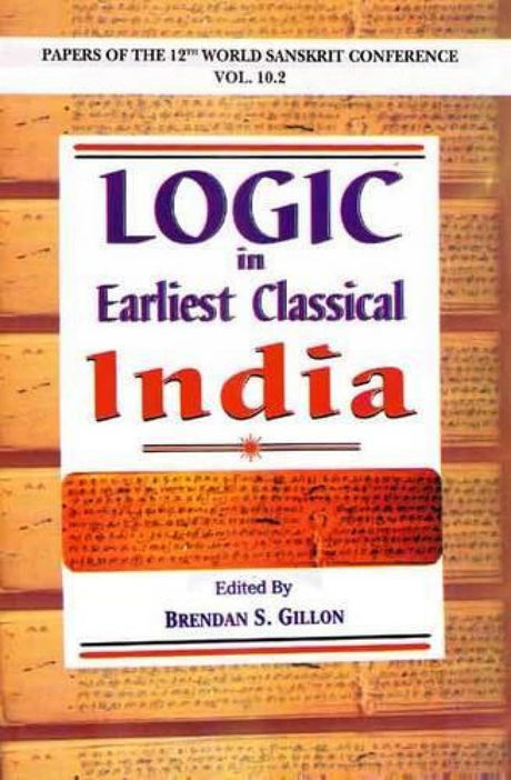 Logic in Earliest Classical India: Papers of the 12th World Sanskrit Conference Held in Helsinki, Finland, 13-18 July 2003 Vol. 10.2 - Retail Maharaj