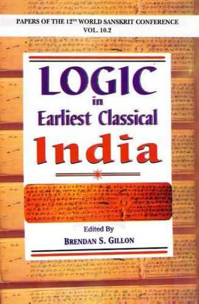 Logic in Earliest Classical India: Papers of the 12th World Sanskrit Conference Held in Helsinki, Finland, 13-18 July 2003 Vol. 10.2 - Retail Maharaj