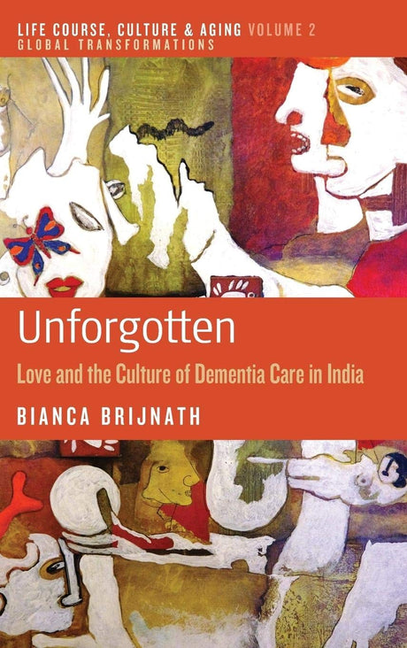 Unforgotten: Love and the Culture of Dementia Care in India: 2 (Life Course, Culture and Aging: Global Transformations) - Retail Maharaj