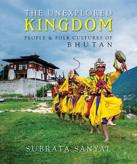 The Unexplored Kingdom: People & Folk Cultures of Bhutan (H.B) - Retail Maharaj