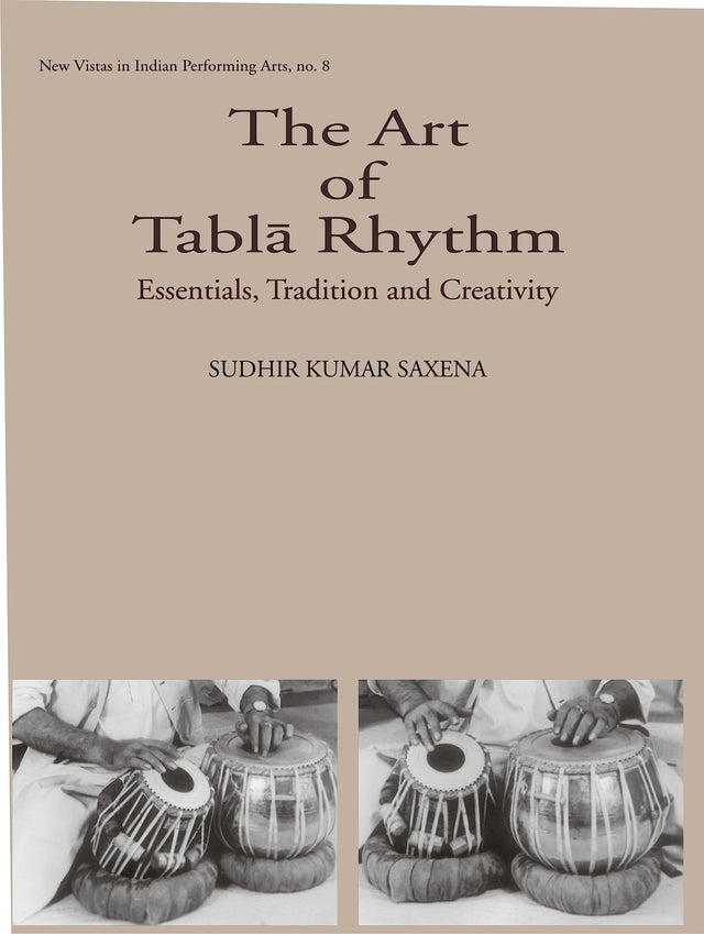 The Art of Tabla Rhythm: Essentials, Tradition and Creativity: No. 8 (New Vistas in Indian Performing Arts) - Retail Maharaj