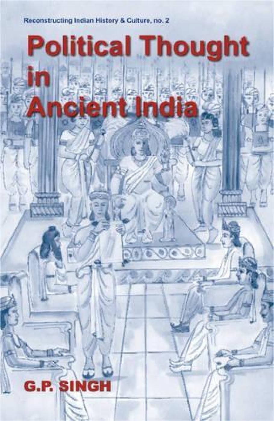 Political Thought in Ancient India: Emergence of the State, Evolution of Kingship Based on the Saptanga Theory: No. 2 (Reconstructing Indian History and Culture, No. 2) - Retail Maharaj