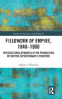 Fieldwork of Empire, 1840-1900: Intercultural Dynamics in the Production of British Expeditionary Literature (Among the Victorians and Modernists) - Retail Maharaj
