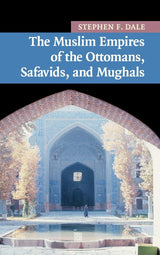 The Muslim Empires of the Ottomans, Safavids, and Mughals: 5 (New Approaches to Asian History)