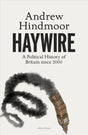 Haywire: A Political History of Britain since 2000 - Retail Maharaj