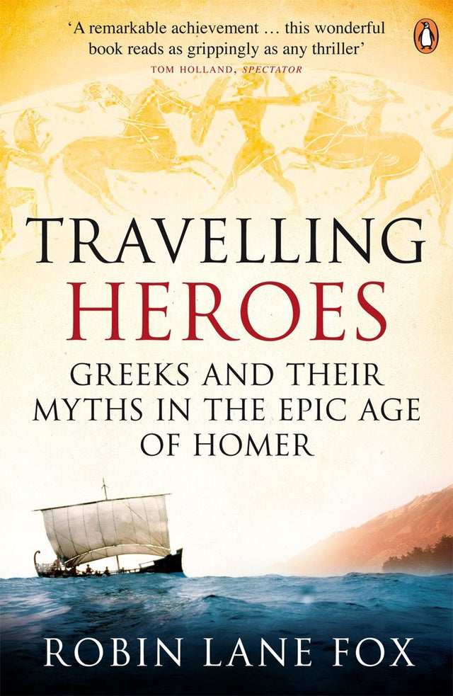 Travelling Heroes: Greeks and their myths in the epic age of Homer - Retail Maharaj