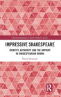 Impressive Shakespeare: Identity, Authority and the Imprint in Shakespearean Drama (Material Readings in Early Modern Culture) - Retail Maharaj