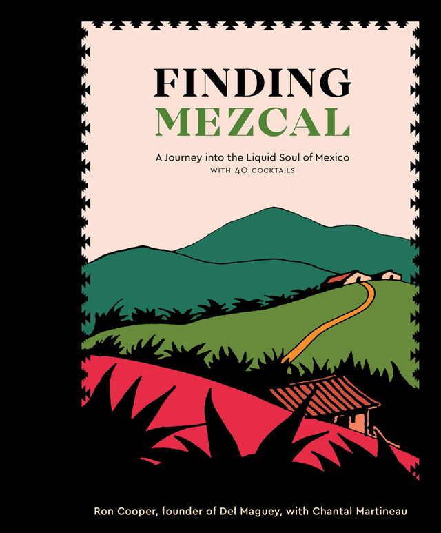 Finding Mezcal: A Journey into the Liquid Soul of Mexico, with 40 Cocktails - Retail Maharaj