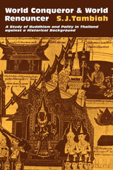 World Conqueror and World Renouncer: A Study of Buddhism and Polity in Thailand against a Historical Background: 15 (Cambridge Studies in Social and Cultural Anthropology)