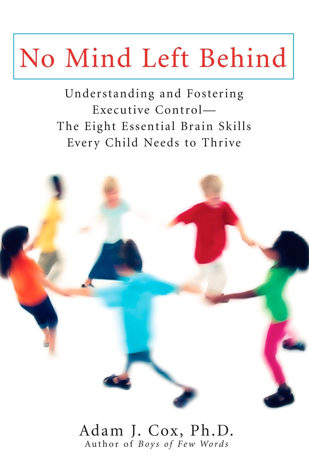 No Mind Left Behind: Understanding and Fostering Executive Control--The Eight Essential Brain SkillsEvery Child Needs to Thrive