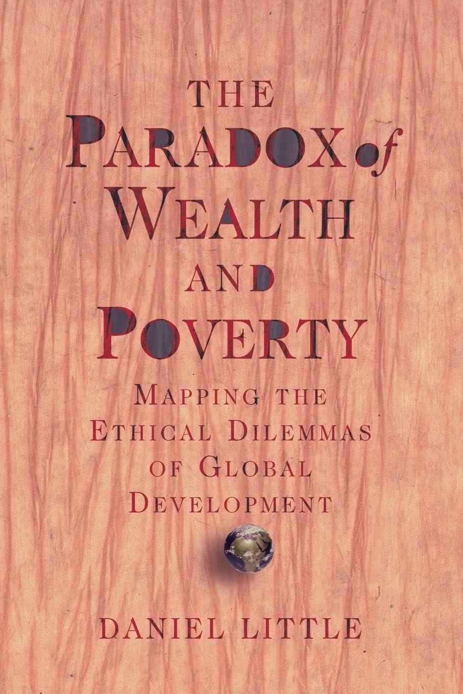 The Paradox of Wealth and Poverty: Mapping The Ethical Dilemmas Of Global Development - Retail Maharaj