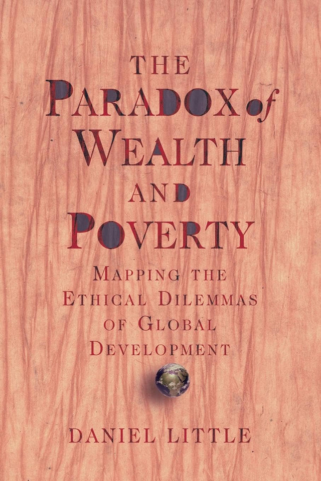 The Paradox of Wealth and Poverty: Mapping The Ethical Dilemmas Of Global Development - Retail Maharaj