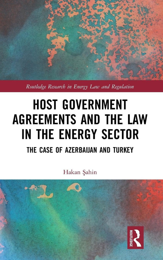 Host Government Agreements and the Law in the Energy Sector: The case of Azerbaijan and Turkey (Routledge Research in Energy Law and Regulation) - Retail Maharaj