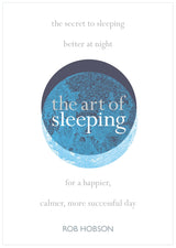 The Art of Sleeping : the secret to sleeping better at night for a happier, calmer more successful day