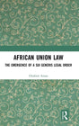 African Union Law: The Emergence of a Sui Generis Legal Order - Retail Maharaj