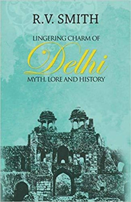 Lingering Charm of Delhi: Myth, Lore and History - Retail Maharaj