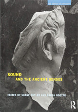 Sound and the Ancient Senses (The Senses in Antiquity)