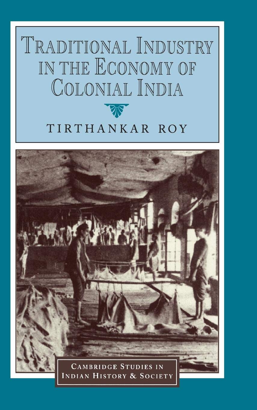 Traditional Industry in the Economy of Colonial India: 5 (Cambridge Studies in Indian History and Society)