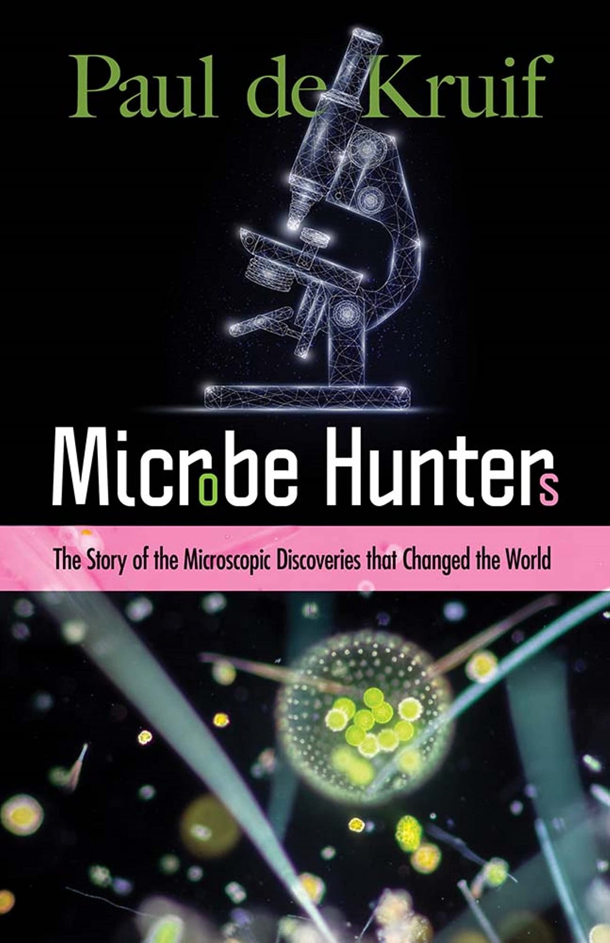 Microbe Hunters: The Story Of The Microscopic Discoveries Th