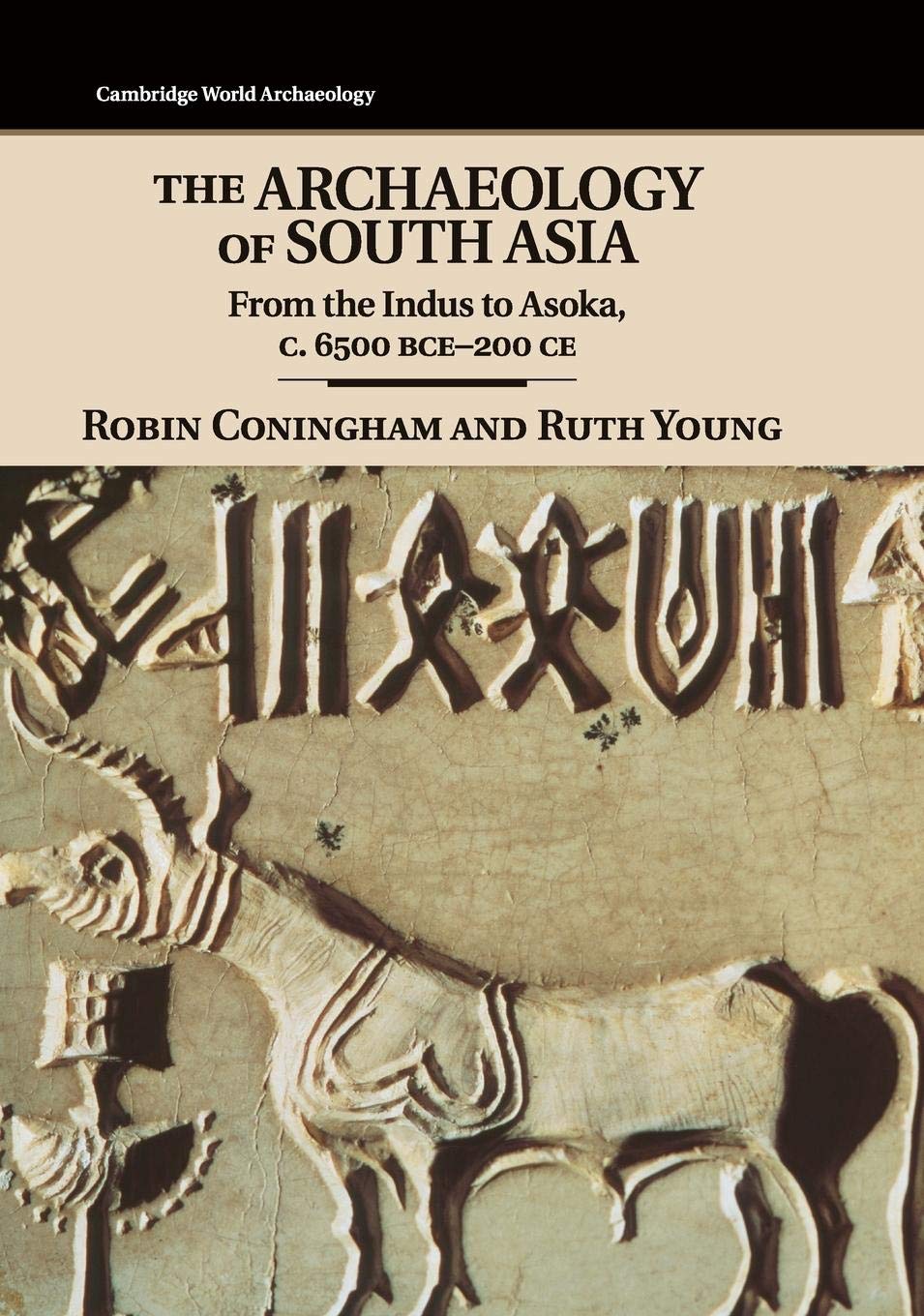 The Archaeology of South Asia: From the Indus to Asoka, c.6500 BCE–200 CE (Cambridge World Archaeology)
