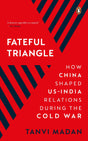 Fateful Triangle: How China Shaped US-India Relations During the Cold War - Retail Maharaj