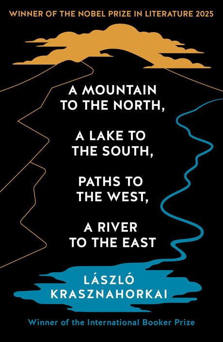 A Mountain to the North, A Lake to The South, Paths to the West, A River to the East: Winner of the Nobel Prize in Literature 2025 - Retail Maharaj