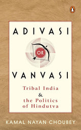 Adivasi or Vanvasi: Tribal India and the Politics of Hindutva - Retail Maharaj