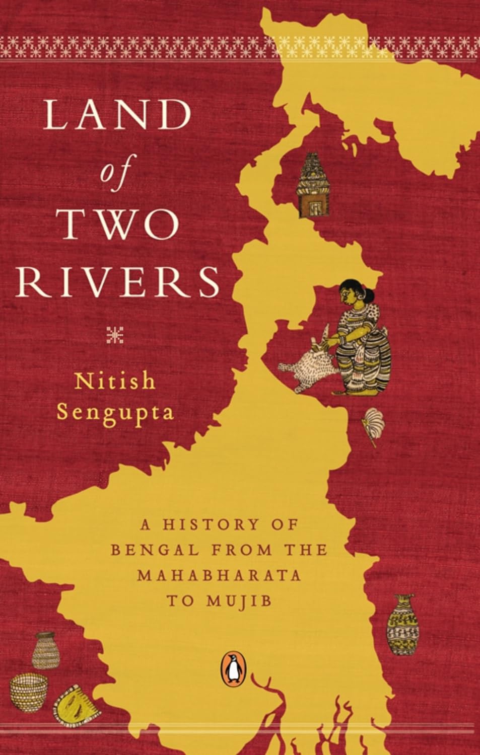 Land of Two Rivers : A History Of Bengal: A History Of Bengal From The Mahabharata To Mujib