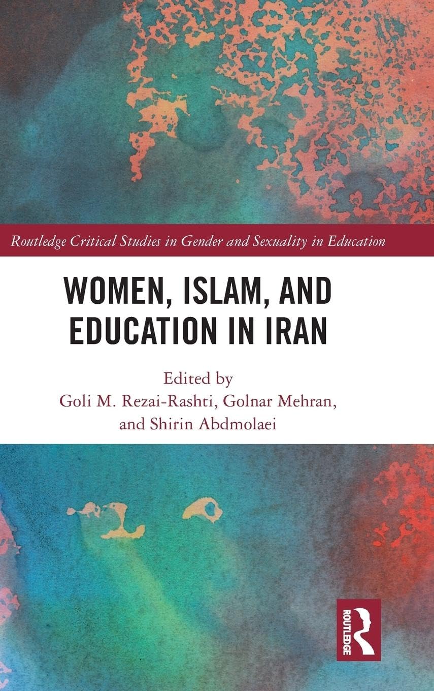 Women, Islam, and Education in Iran (Routledge Critical Studies in Gender and Sexuality in Education)