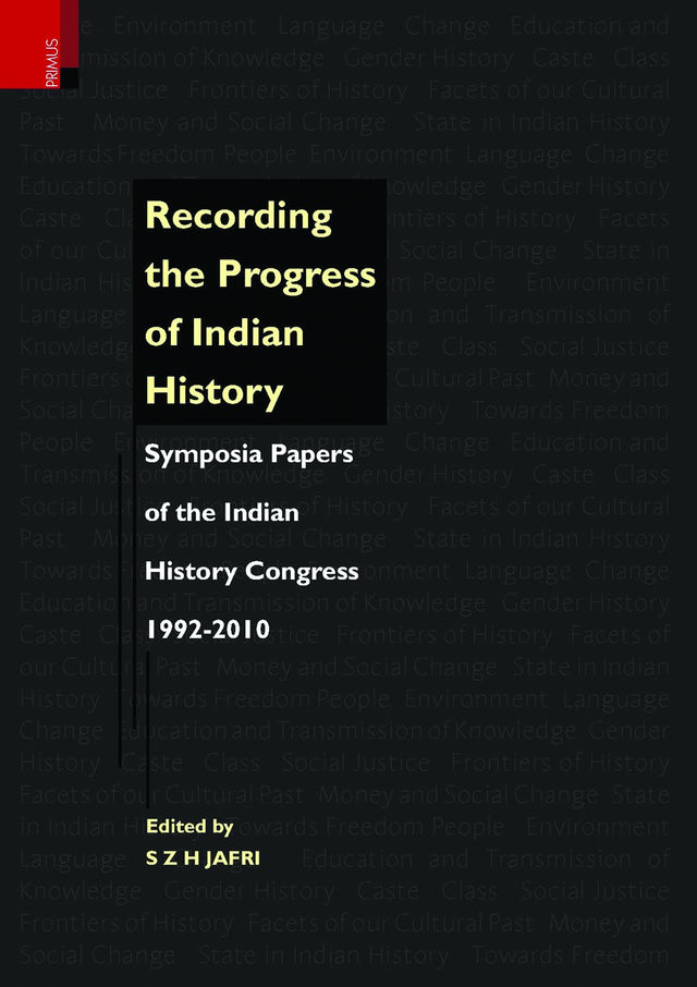 Recording the Progress of Indian History: Symposia Papers of the Indian History Congress, 1992–2010: Symposia Papers Of The Indian Histroy Contress 1992-2010 - Retail Maharaj