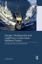 Danger, Development and Legitimacy in East Asian Maritime Politics: Securing the Seas, Securing the State - Retail Maharaj