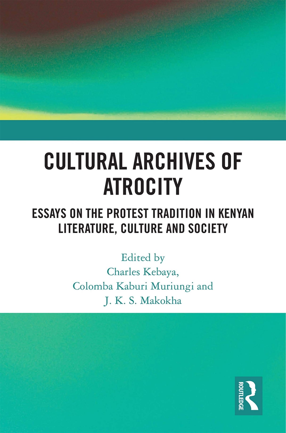 Cultural Archives of Atrocity: Essays on the Protest Tradition in Kenyan Literature, Culture and Society - Retail Maharaj