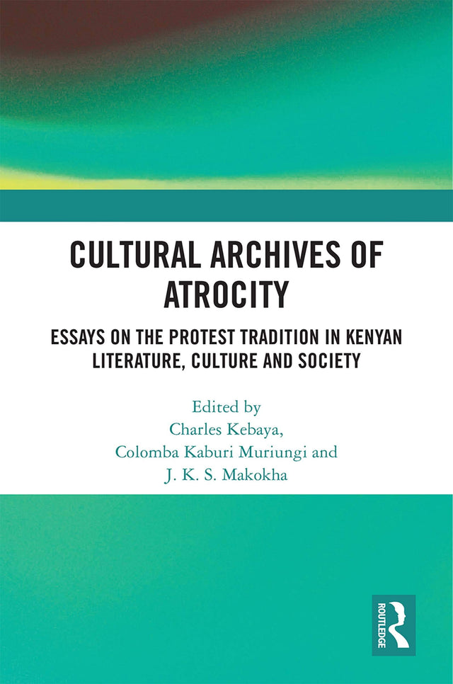 Cultural Archives of Atrocity: Essays on the Protest Tradition in Kenyan Literature, Culture and Society - Retail Maharaj