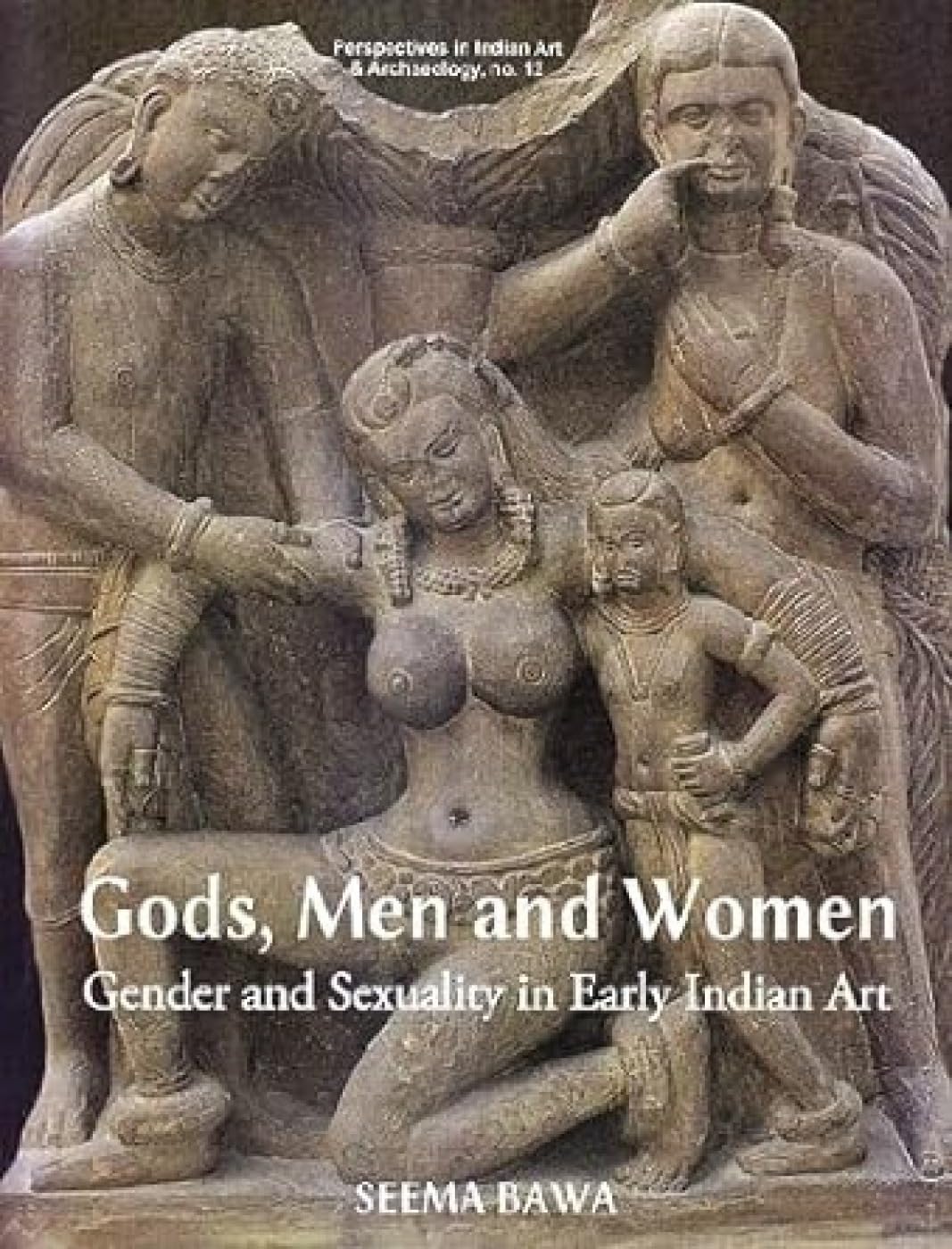 Gods, Men and Women Gender and Sexuality in Early Indian Art - Retail Maharaj