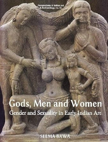 Gods, Men and Women Gender and Sexuality in Early Indian Art - Retail Maharaj