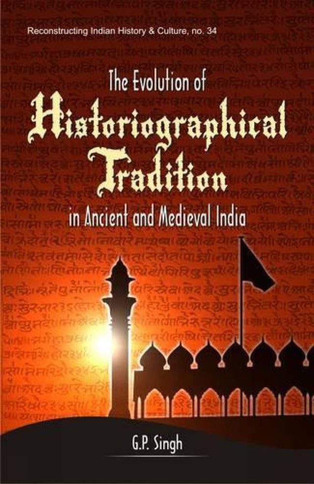 The Evolution of Historiographical Tradition in Ancient and Medieval India - Retail Maharaj