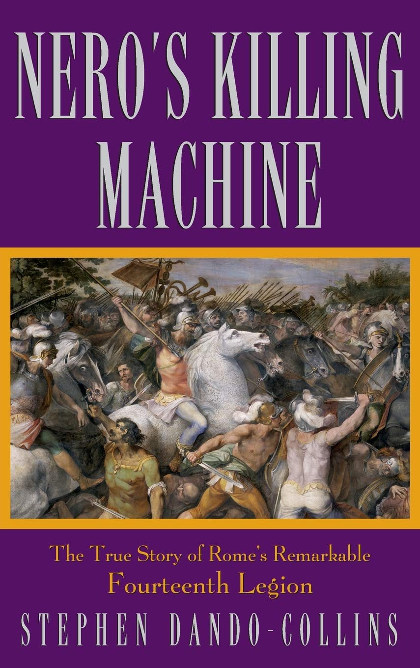 Nero′s Killing Machine: The True Story of Rome′s Remarkable 14th Legion: The True Story of Rome's Remarkable Fourteenth Legion